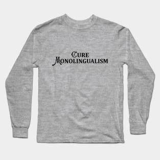 Cure Monolingualism (Black Text) Long Sleeve T-Shirt